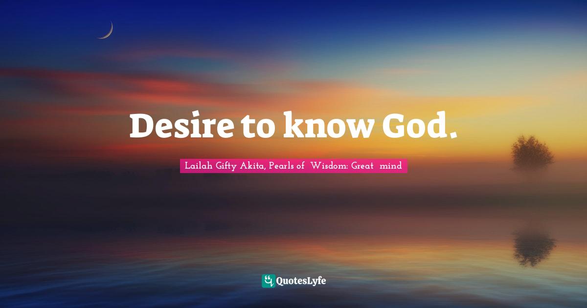Desire to know God.