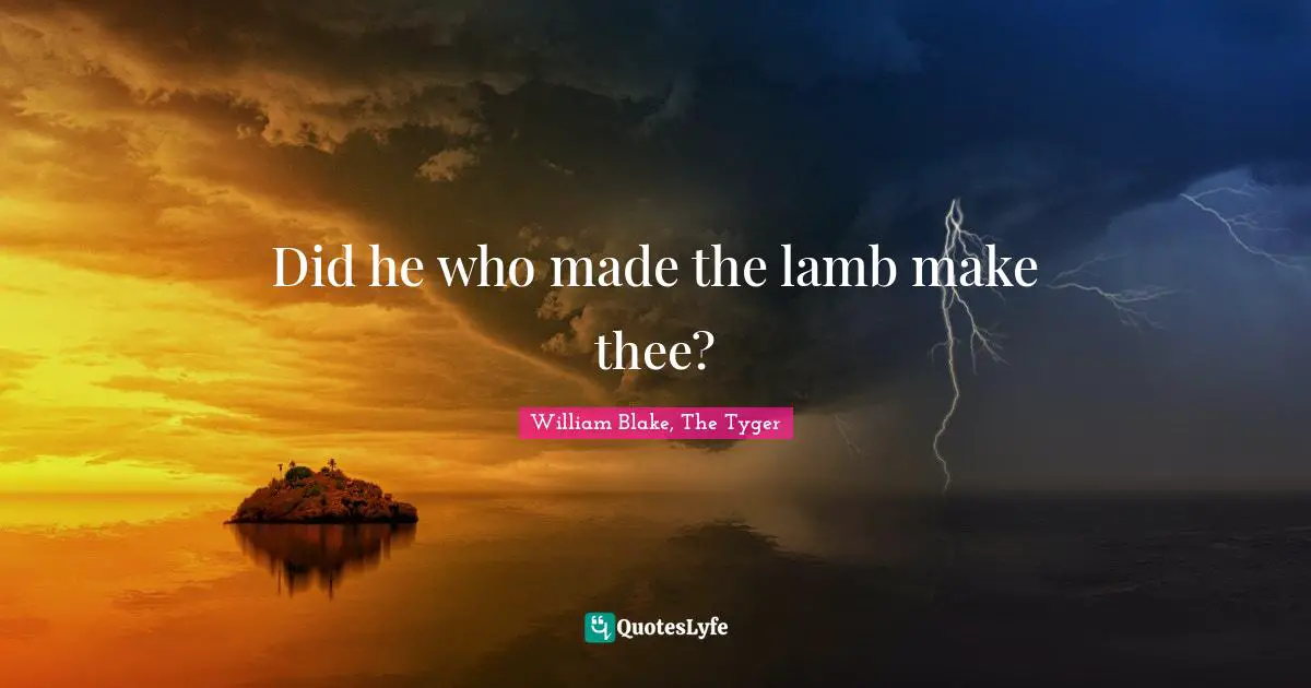 William Quotes: "Did he who made the lamb make thee?"