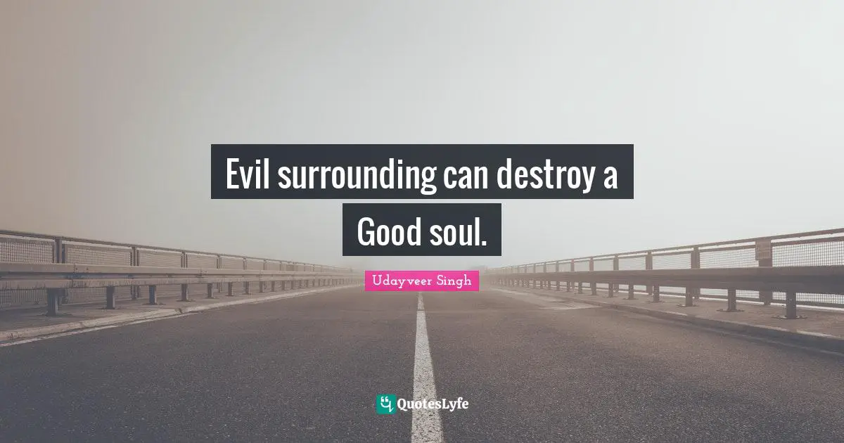 Evil surrounding can destroy a Good soul.