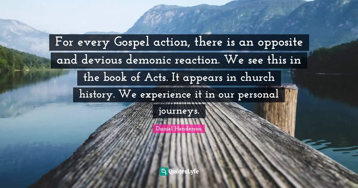 For every Gospel action, there is an opposite and devious demonic reaction. We see this in the book of Acts. It appears in church history. We experience it in our personal journeys.