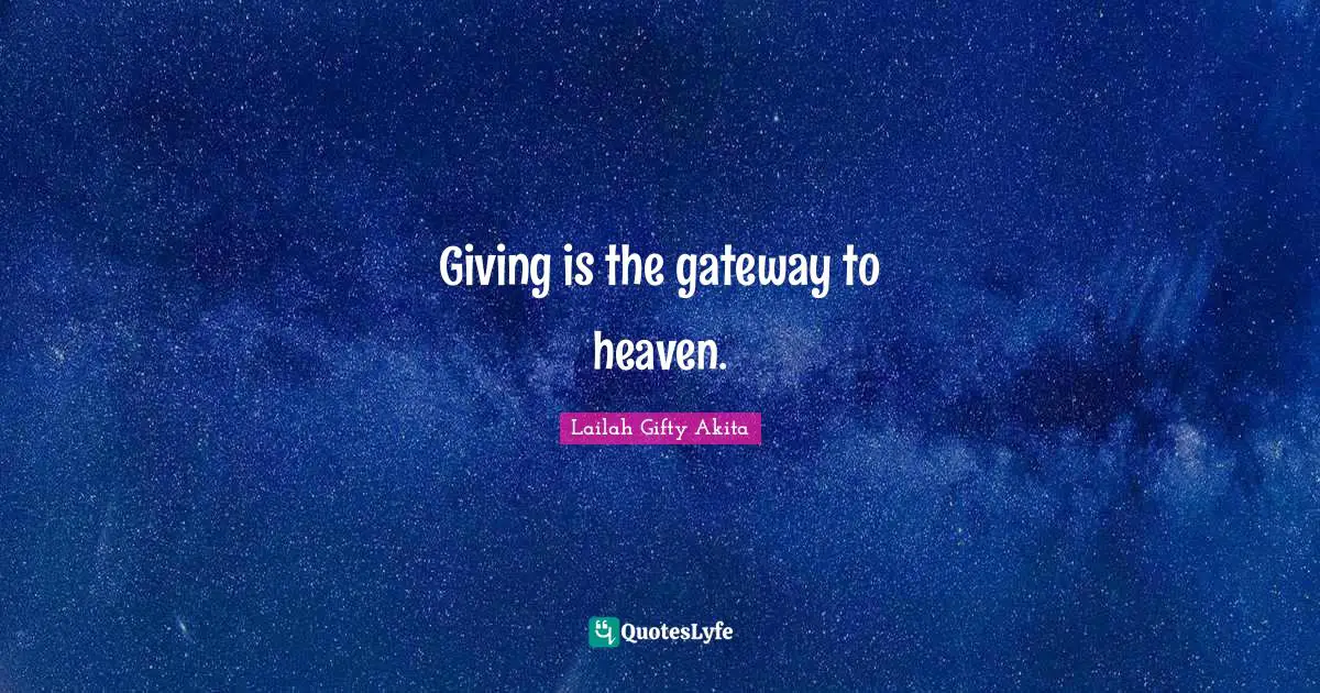Giving is the gateway to heaven.