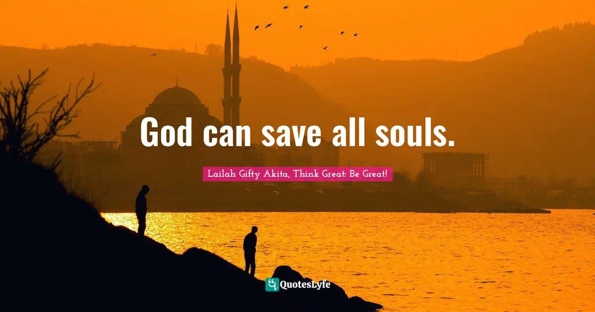 Saved By Grace Quotes: "God can save all souls."