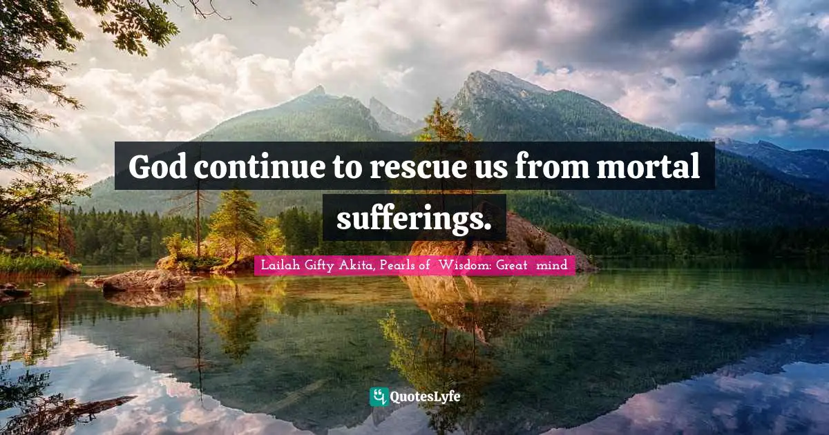 God continue to rescue us from mortal sufferings.