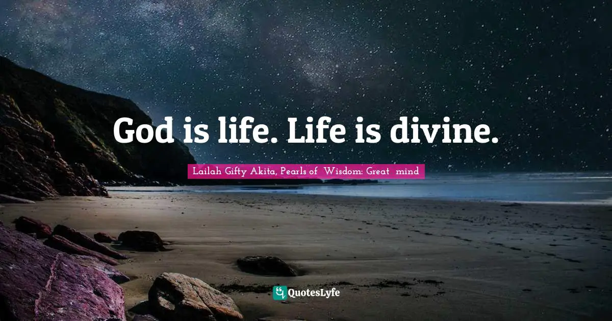 God is life. Life is divine.
