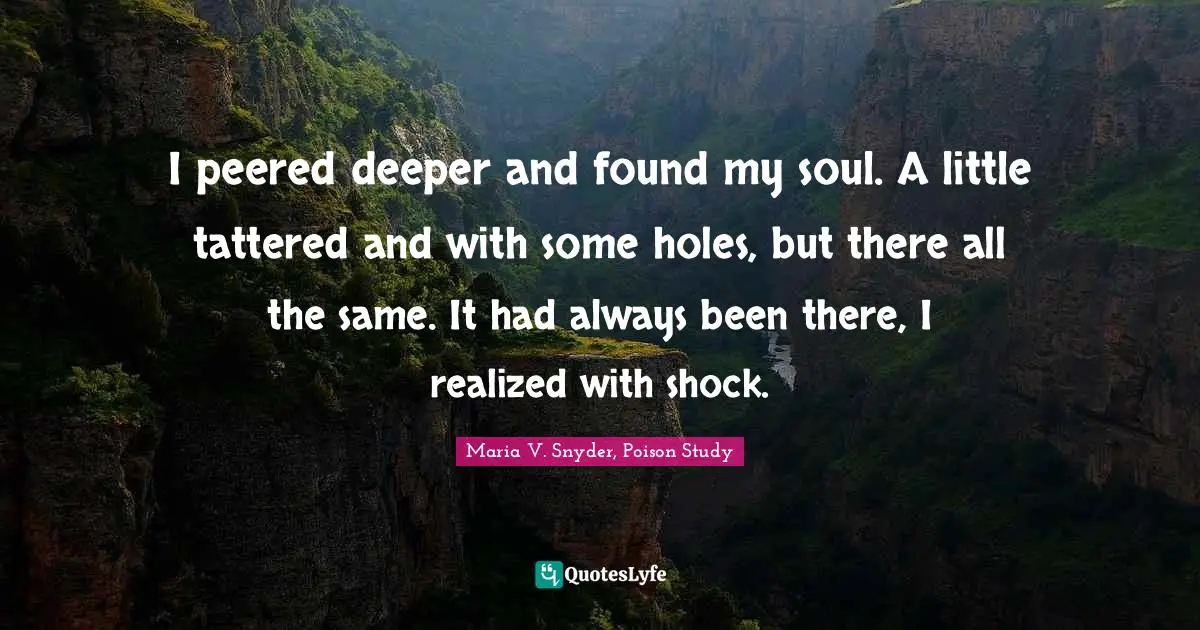 I peered deeper and found my soul. A little tattered and with some holes, but there all the same. It had always been there, I realized with shock.