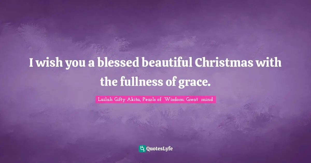 I wish you a blessed beautiful Christmas with the fullness of grace.