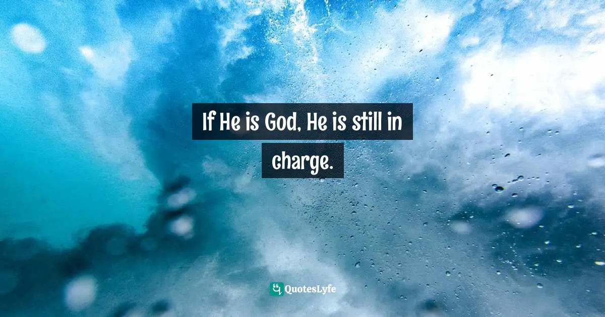 Elisabeth Elliot, Passion And Purity: Learning To Bring Your Love Life Under Christ's Control Quotes: "If He is God, He is still in charge."