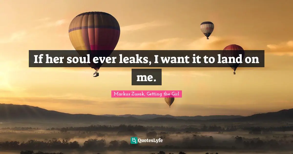 Leaks Quotes: "If her soul ever leaks, I want it to land on me."