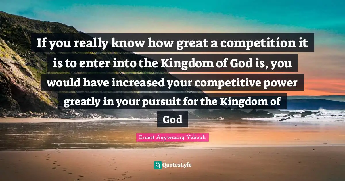If you really know how great a competition it is to enter into the Kingdom of God is, you would have increased your competitive power greatly in your pursuit for the Kingdom of God