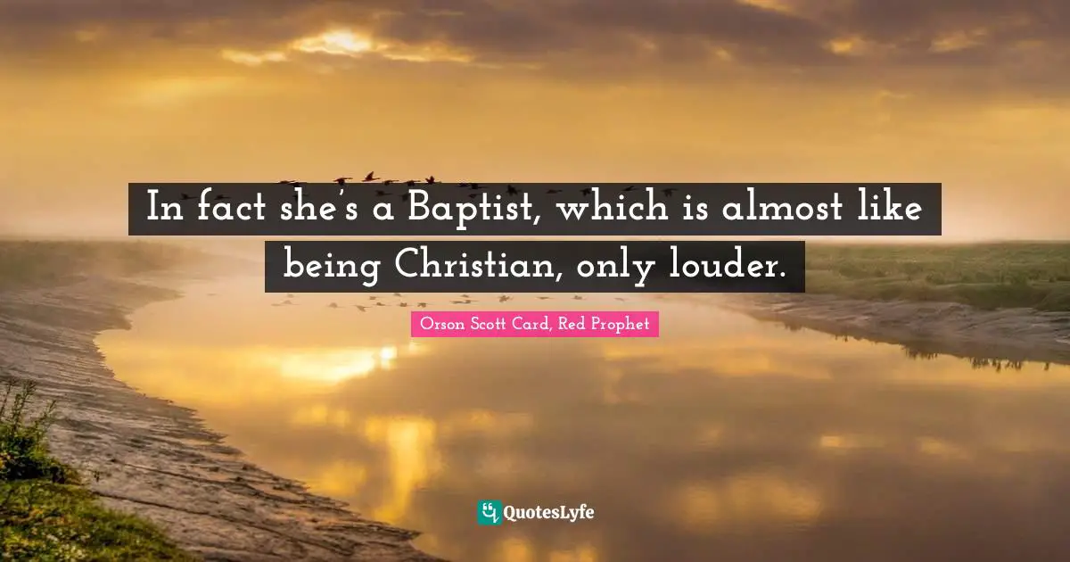 In fact she’s a Baptist, which is almost like being Christian, only louder.