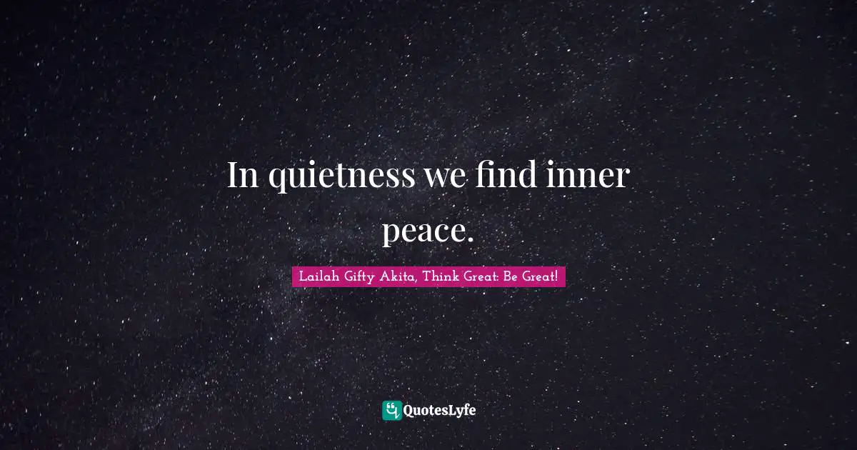 In quietness we find inner peace.
