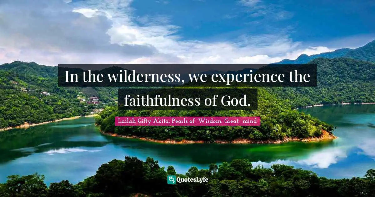 In the wilderness, we experience the faithfulness of God.
