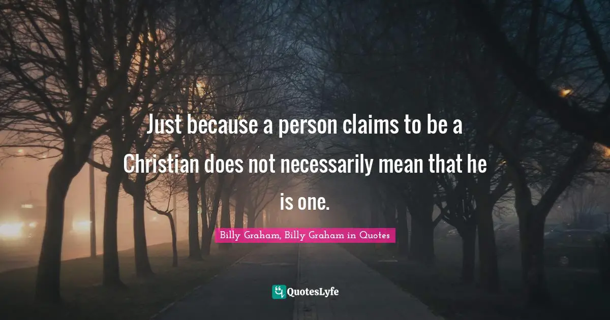 Just because a person claims to be a Christian does not necessarily mean that he is one.