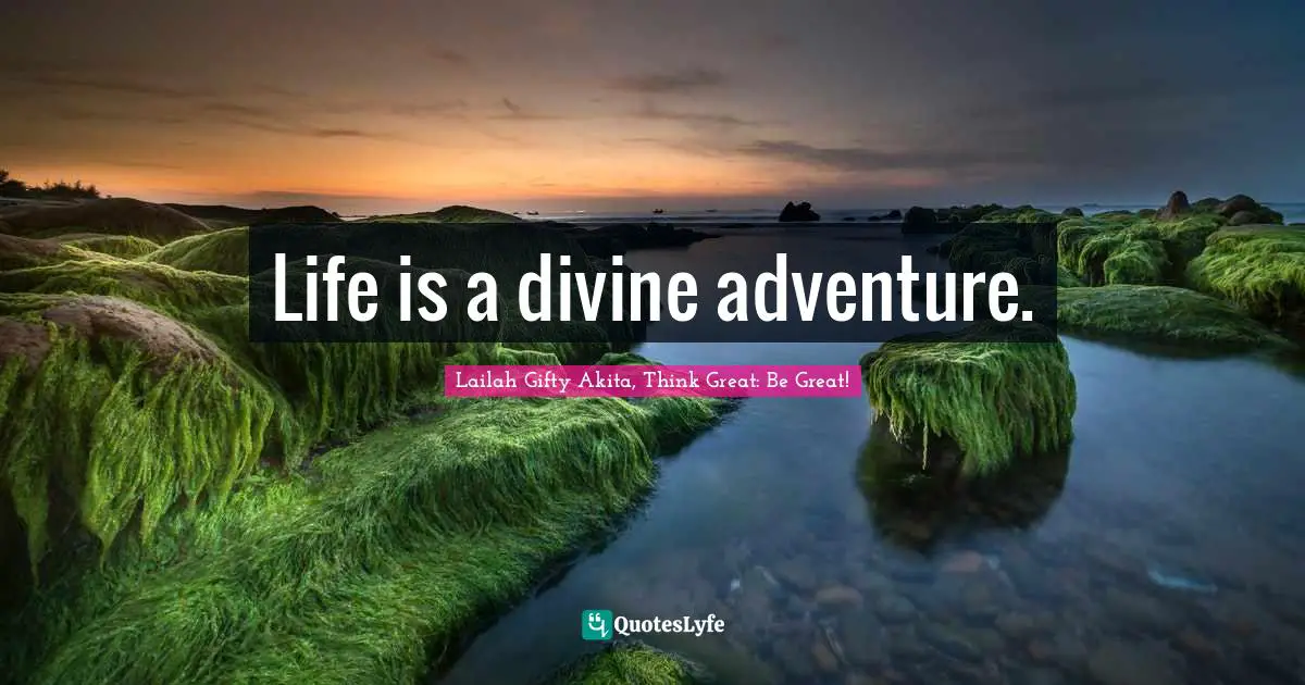 Life is a divine adventure.