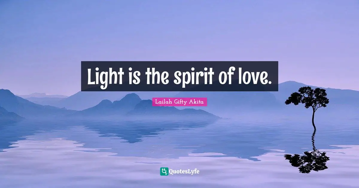 Light is the spirit of love.