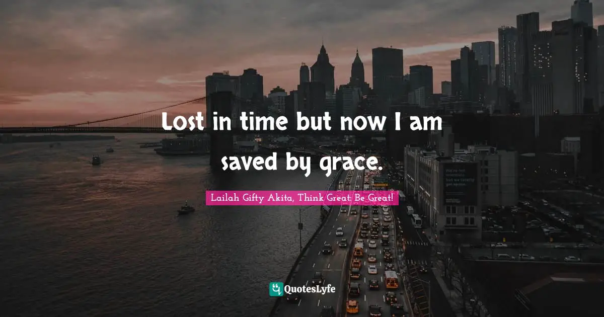 Grace Divine Quotes: "Lost in time but now I am saved by grace."