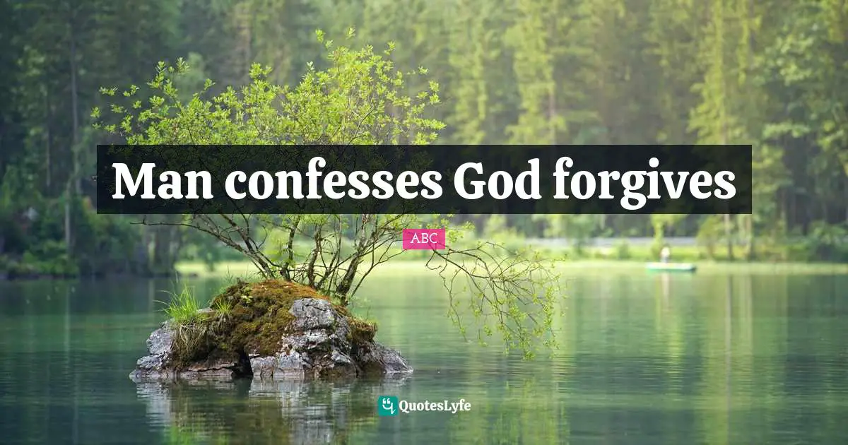 ABC Quotes: "Man confesses God forgives"