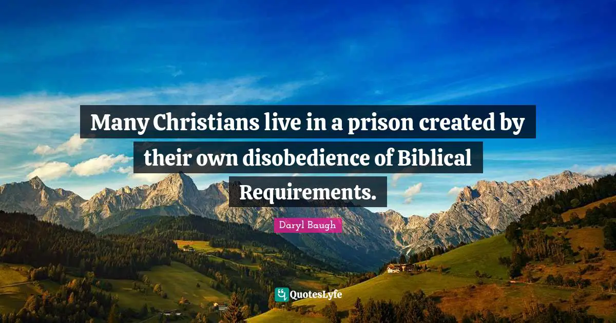 Many Christians live in a prison created by their own disobedience of Biblical Requirements.