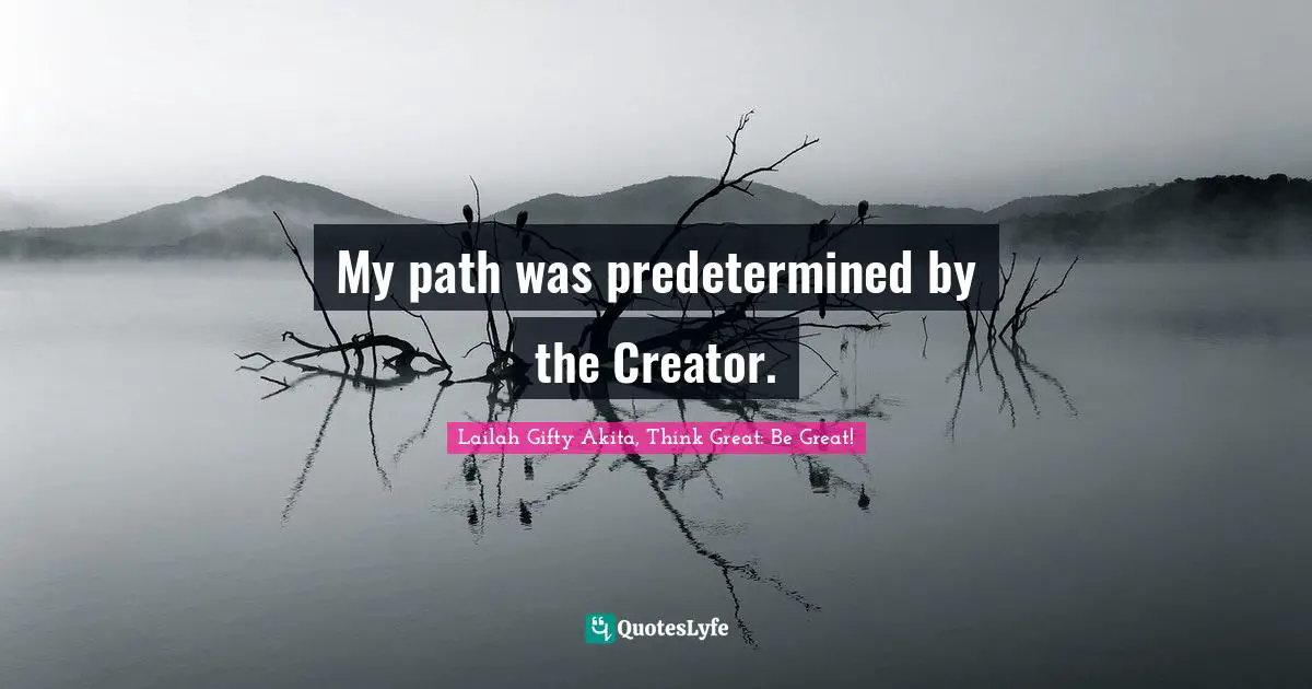 My path was predetermined by the Creator.