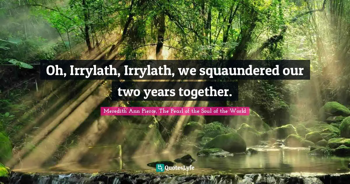 Meredith Quotes: "Oh, Irrylath, Irrylath, we squaundered our two years together."