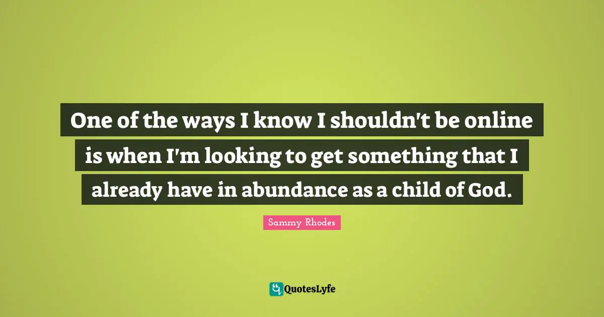 Introversion Quotes: "One of the ways I know I shouldn't be online is when I'm looking to get something that I already have in abundance as a child of God."