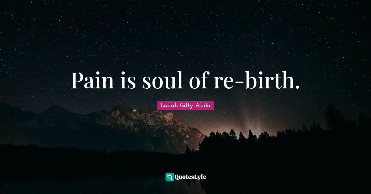 Pain is soul of re-birth.