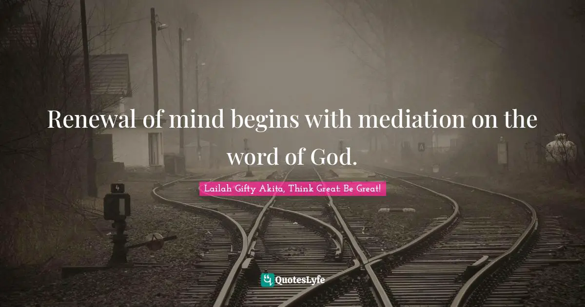 Renewal of mind begins with mediation on the word of God.