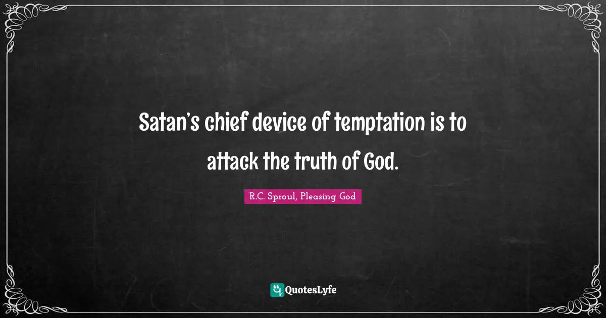 Satan’s chief device of temptation is to attack the truth of God.