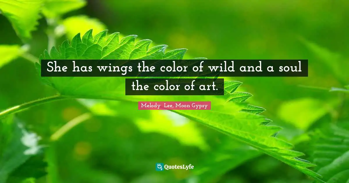 She has wings the color of wild and a soul the color of art.