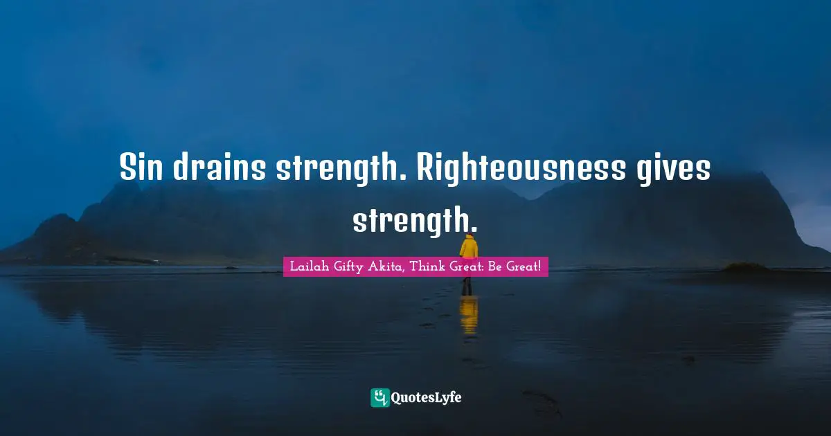 Saved Souls Quotes: "Sin drains strength. Righteousness gives strength."