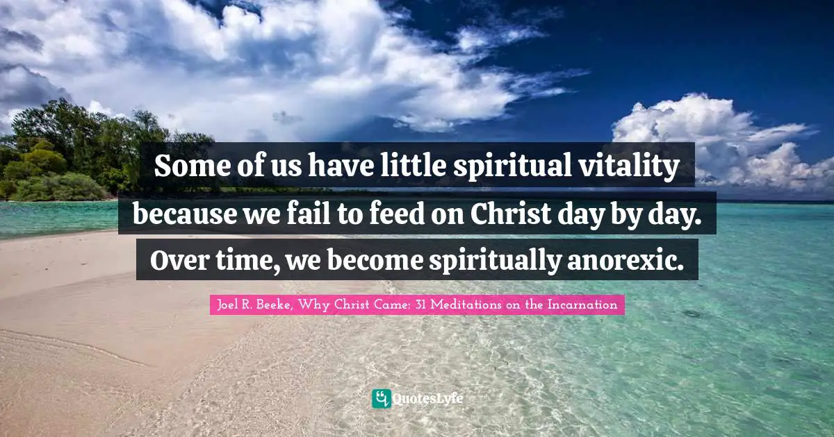 Some of us have little spiritual vitality because we fail to feed on Christ day by day. Over time, we become spiritually anorexic.