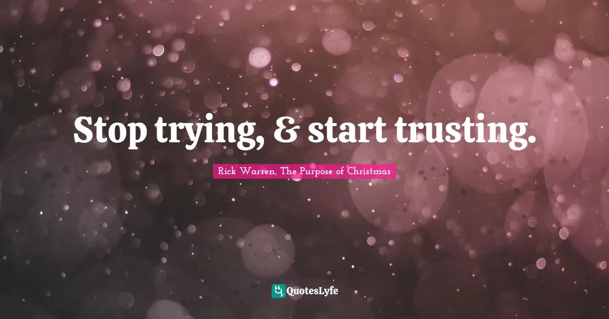 Stop trying, & start trusting.