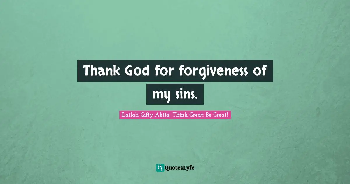 Saved Souls Quotes: "Thank God for forgiveness of my sins."