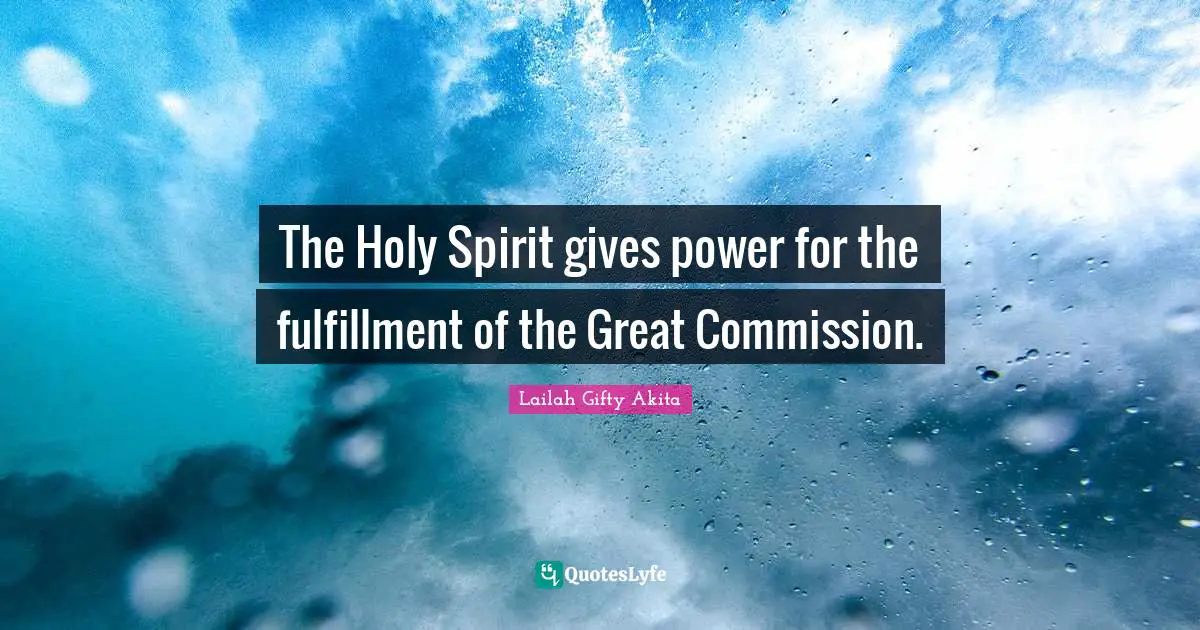 The Holy Spirit gives power for the fulfillment of the Great Commission.