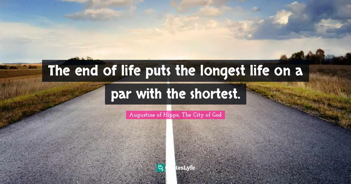 The end of life puts the longest life on a par with the shortest.