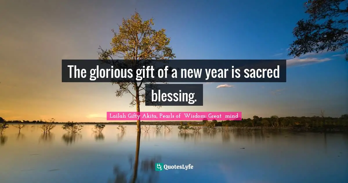 New Year S Resolutions Quotes: "The glorious gift of a new year is sacred blessing."