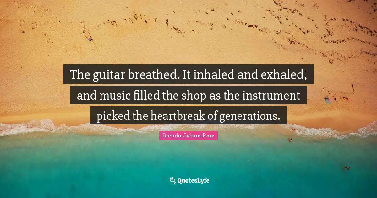 The guitar breathed. It inhaled and exhaled, and music filled the shop as the instrument picked the heartbreak of generations.