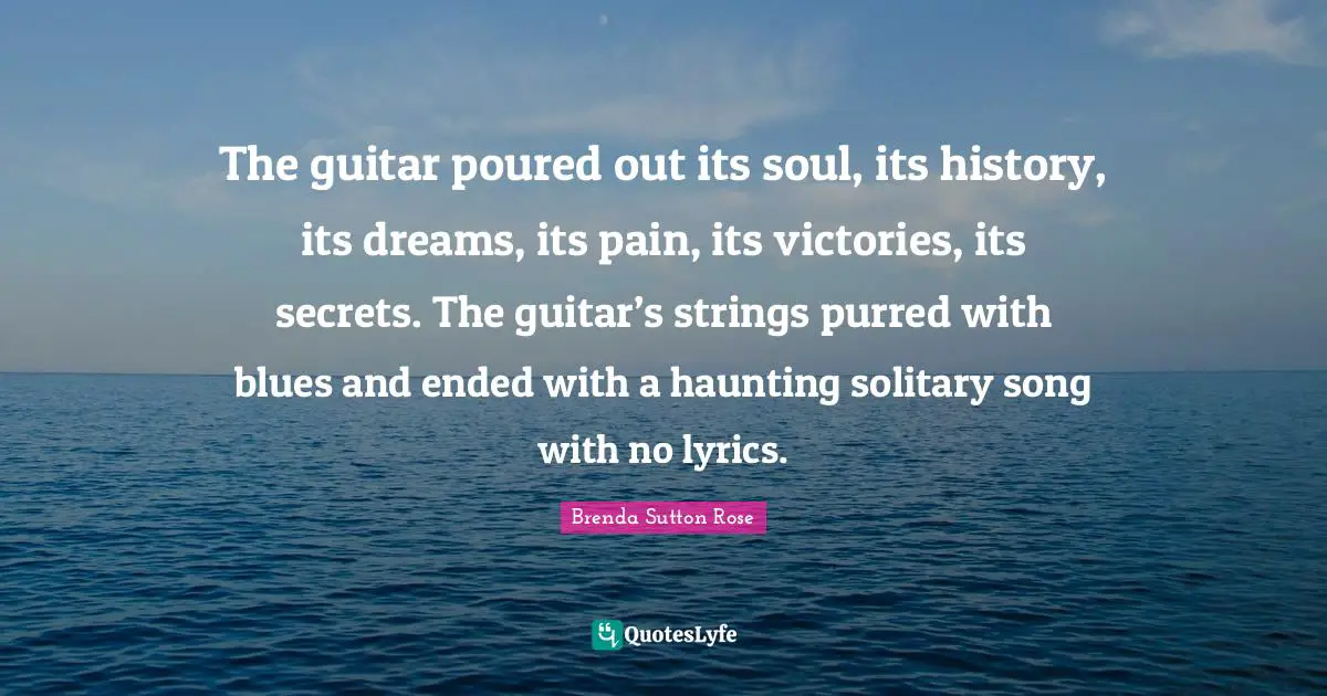 The guitar poured out its soul, its history, its dreams, its pain, its victories, its secrets. The guitar’s strings purred with blues and ended with a haunting solitary song with no lyrics.