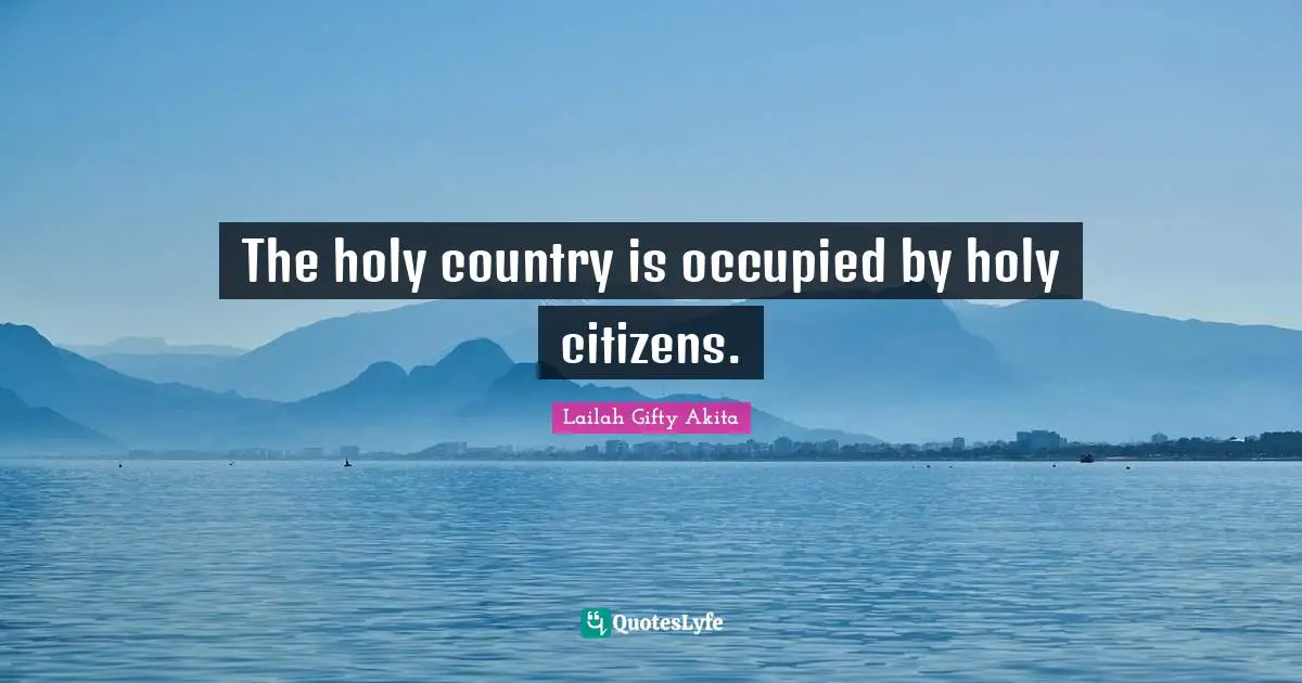 Lailah Gifty Akita Quotes: The holy country is occupied by holy citizens.