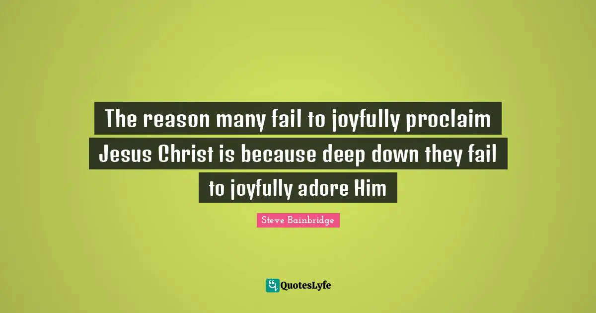 Christian Missions Quotes: "The reason many fail to joyfully proclaim Jesus Christ is because deep down they fail to joyfully adore Him"