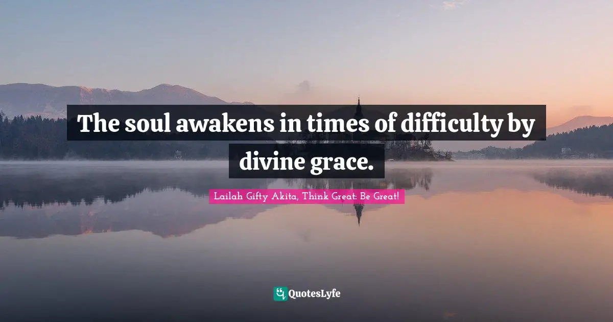 The soul awakens in times of difficulty by divine grace.