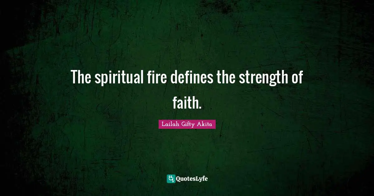 The spiritual fire defines the strength of faith.
