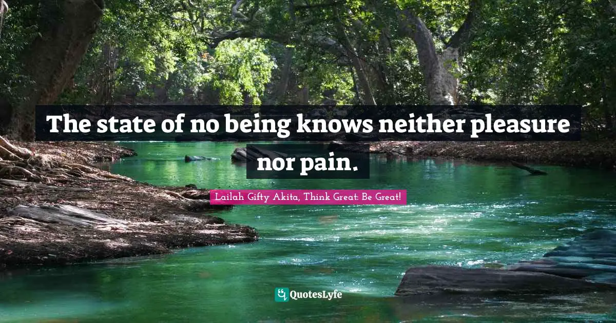 The state of no being knows neither pleasure nor pain.
