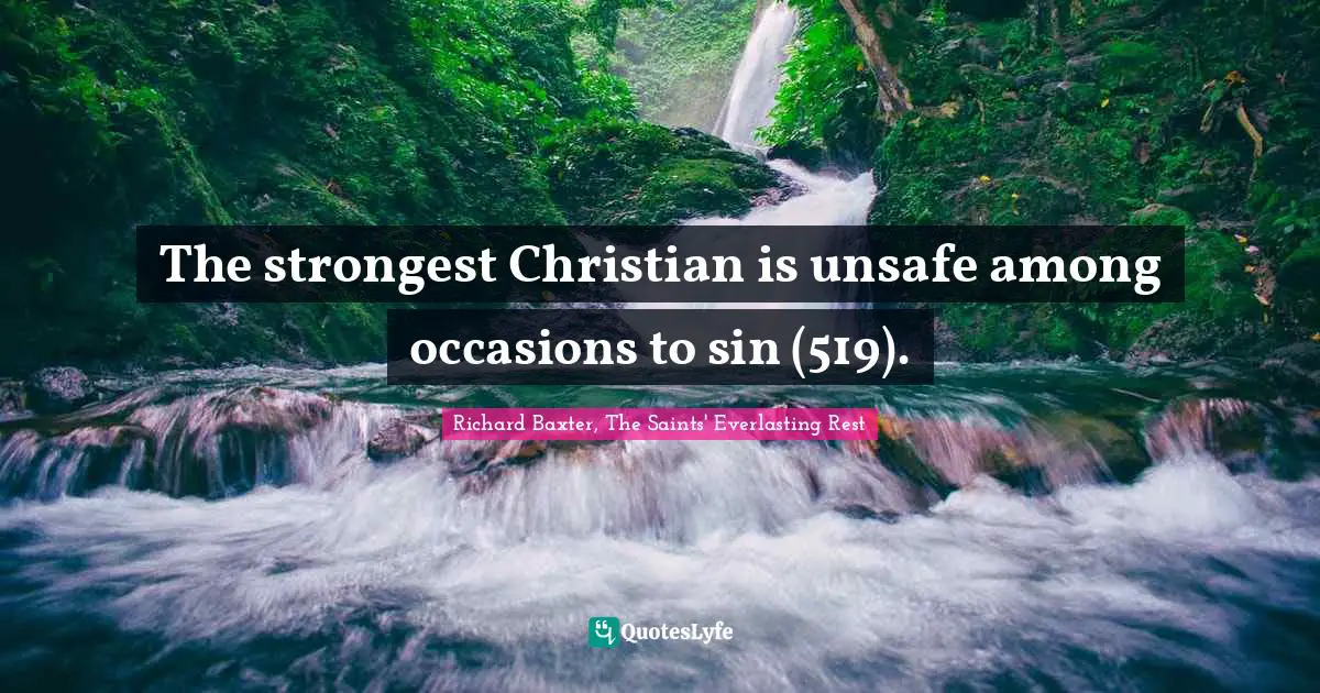 The strongest Christian is unsafe among occasions to sin (519).