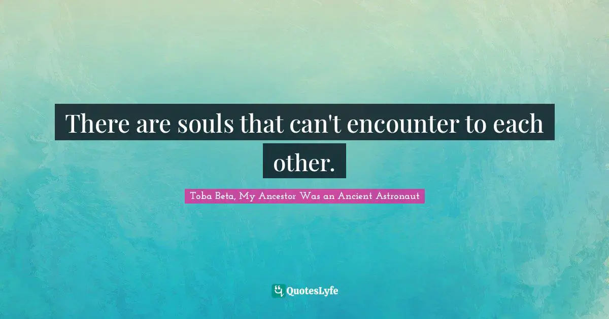 There are souls that can't encounter to each other.