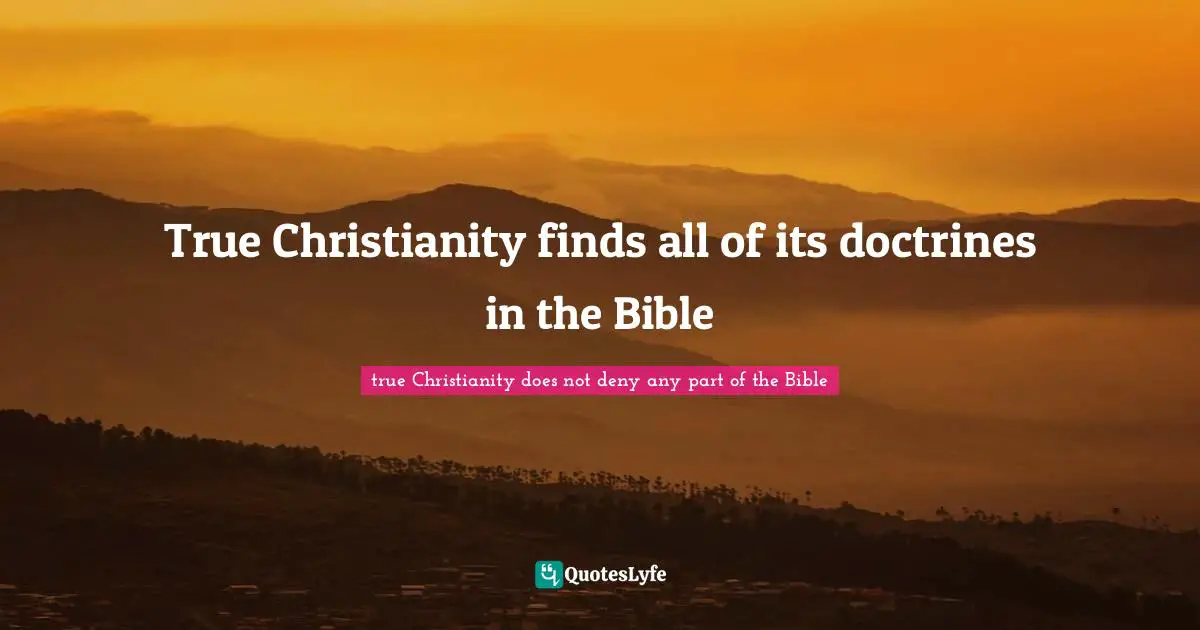 True Christianity finds all of its doctrines in the Bible