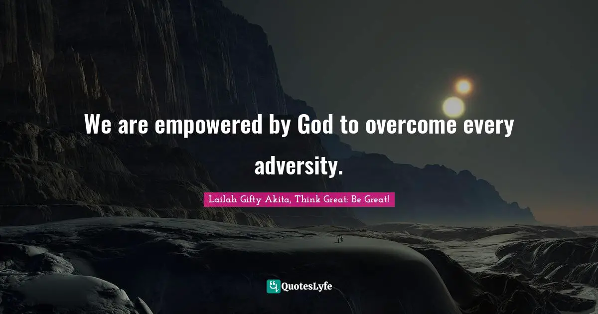 We are empowered by God to overcome every adversity.