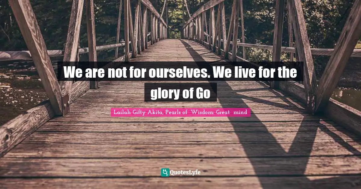Wise Thoughts Quotes: "We are not for ourselves. We live for the glory of Go"