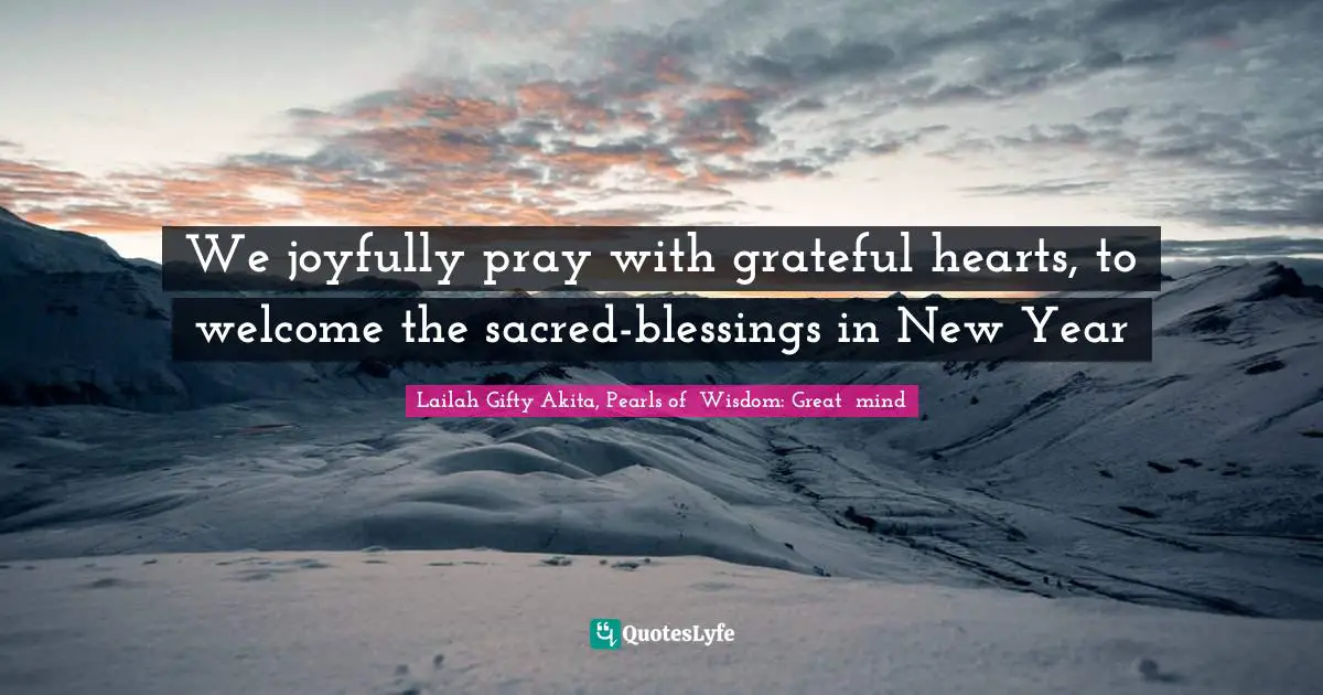 Abundant Life Quotes: "We joyfully pray with grateful hearts, to welcome the sacred-blessings in New Year"