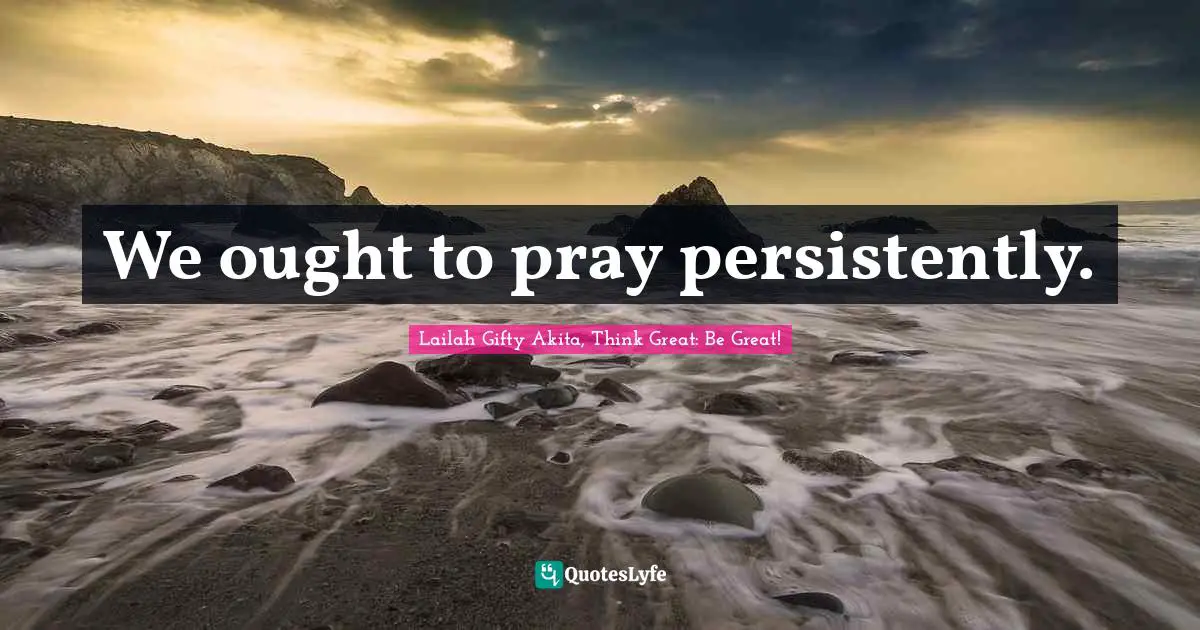 We ought to pray persistently.